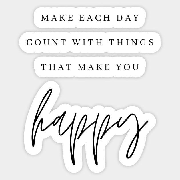 MAKE EACH DAY COUNT WITH THINGS THAT MAKE YOU happy Quote Minimalist Black Typography Sticker by DailyQuote